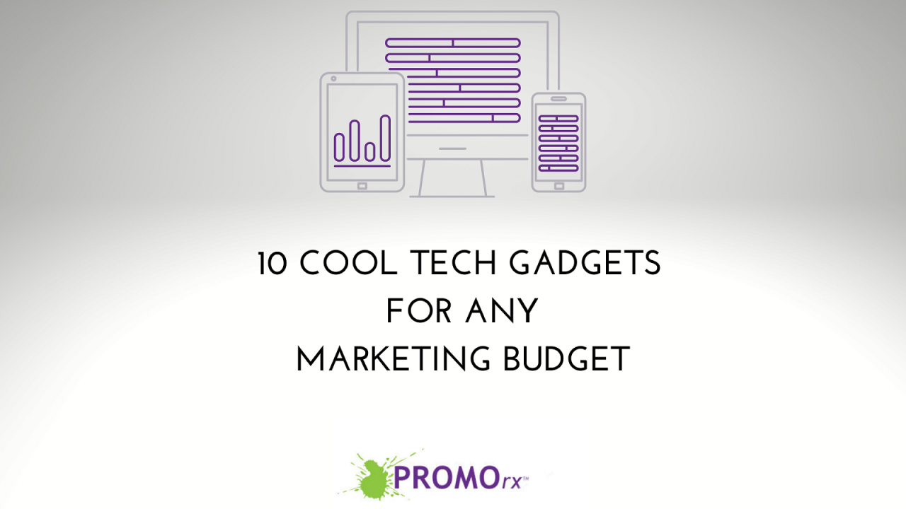 10 Cool Tech Gadgets for Any Marketing Budget - PROMOrx Strategies for Marketing Tech Gadgets